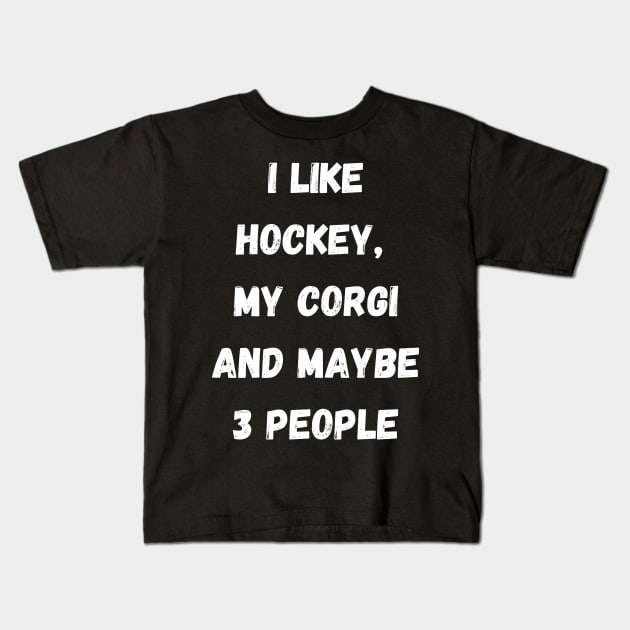 I LIKE HOCKEY, MY CORGI AND MAYBE 3 PEOPLE Kids T-Shirt by Giftadism